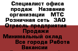 Специалист офиса продаж › Название организации ­ МТС, Розничная сеть, ЗАО › Отрасль предприятия ­ Продажи › Минимальный оклад ­ 60 000 - Все города Работа » Вакансии   . Владимирская обл.,Радужный г.